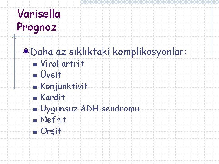 Varisella Prognoz Daha az sıklıktaki komplikasyonlar: n n n n Viral artrit Üveit Konjunktivit