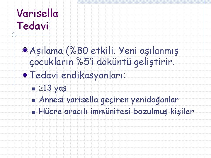 Varisella Tedavi Aşılama (%80 etkili. Yeni aşılanmış çocukların %5’i döküntü geliştirir. Tedavi endikasyonları: n