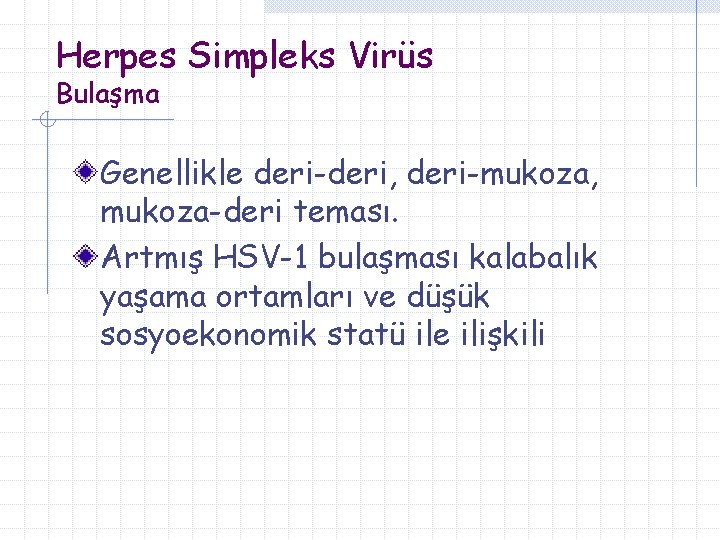 Herpes Simpleks Virüs Bulaşma Genellikle deri-deri, deri-mukoza, mukoza-deri teması. Artmış HSV-1 bulaşması kalabalık yaşama