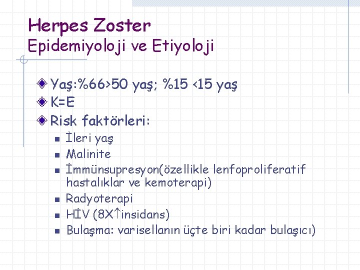 Herpes Zoster Epidemiyoloji ve Etiyoloji Yaş: %66>50 yaş; %15 <15 yaş K=E Risk faktörleri:
