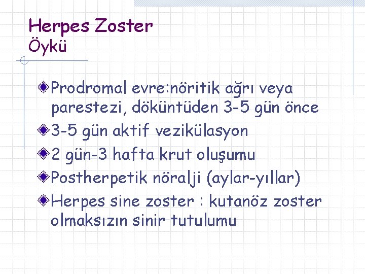 Herpes Zoster Öykü Prodromal evre: nöritik ağrı veya parestezi, döküntüden 3 -5 gün önce