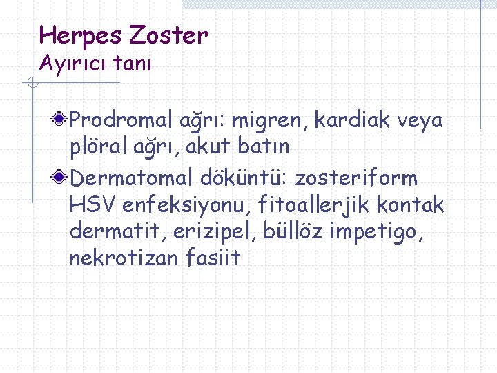 Herpes Zoster Ayırıcı tanı Prodromal ağrı: migren, kardiak veya plöral ağrı, akut batın Dermatomal