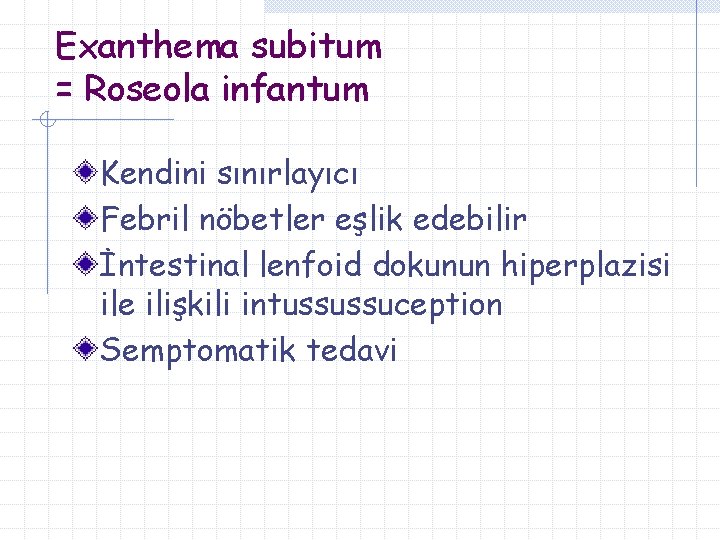 Exanthema subitum = Roseola infantum Kendini sınırlayıcı Febril nöbetler eşlik edebilir İntestinal lenfoid dokunun