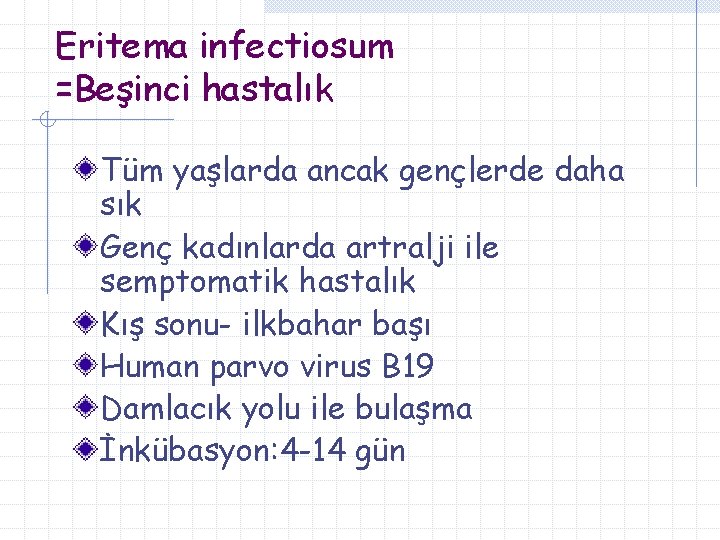 Eritema infectiosum =Beşinci hastalık Tüm yaşlarda ancak gençlerde daha sık Genç kadınlarda artralji ile