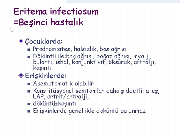 Eritema infectiosum =Beşinci hastalık Çocuklarda: n n Prodrom: ateş, halsizlik, baş ağrısı Döküntü ile: