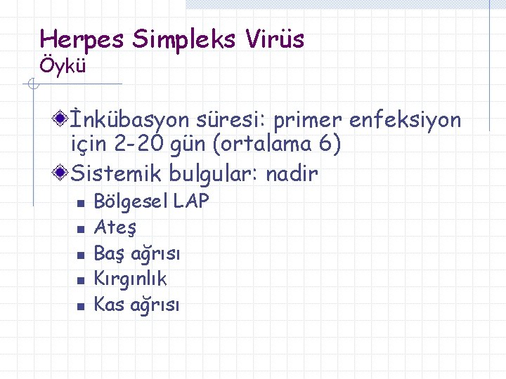 Herpes Simpleks Virüs Öykü İnkübasyon süresi: primer enfeksiyon için 2 -20 gün (ortalama 6)