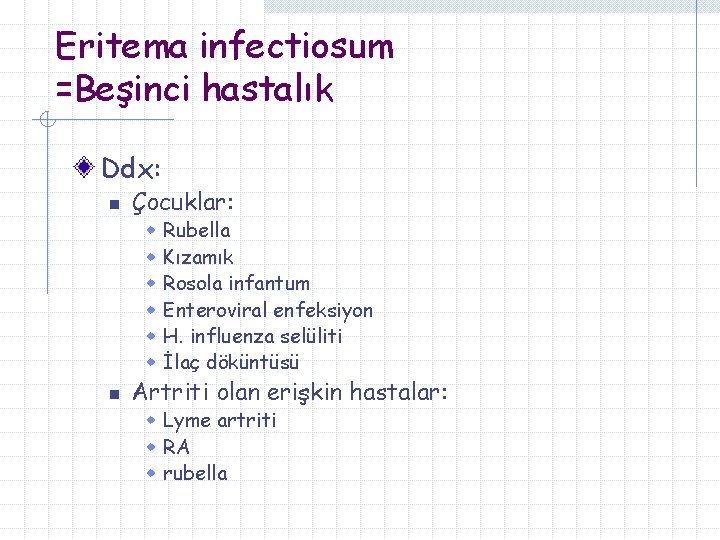Eritema infectiosum =Beşinci hastalık Ddx: n Çocuklar: w w w n Rubella Kızamık Rosola
