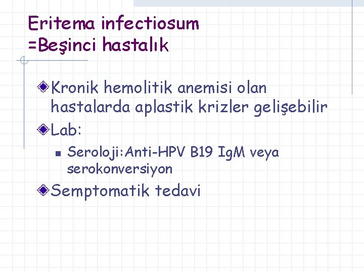 Eritema infectiosum =Beşinci hastalık Kronik hemolitik anemisi olan hastalarda aplastik krizler gelişebilir Lab: n