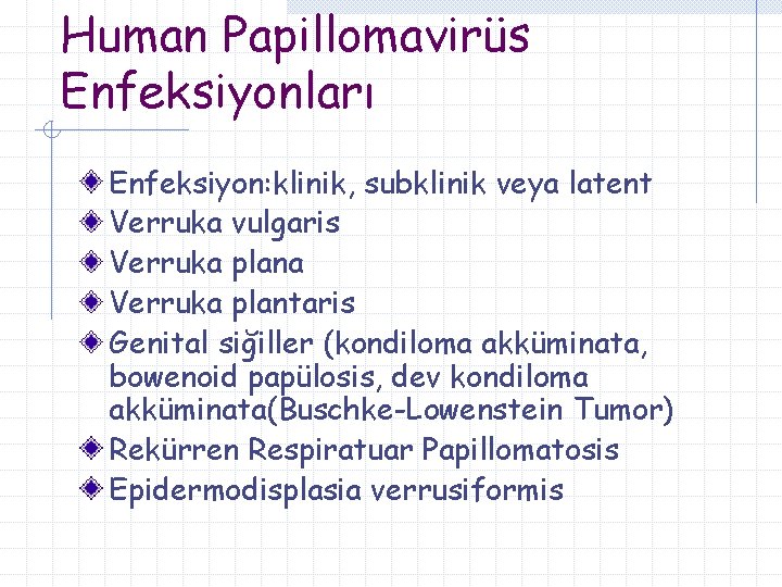 Human Papillomavirüs Enfeksiyonları Enfeksiyon: klinik, subklinik veya latent Verruka vulgaris Verruka plana Verruka plantaris