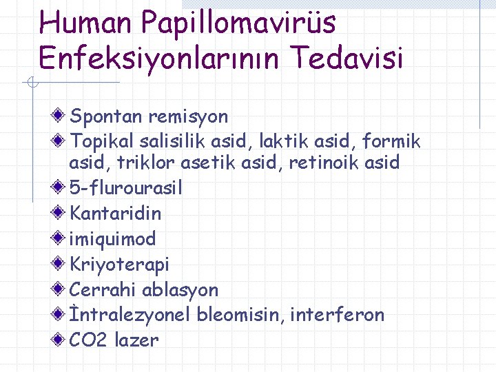 Human Papillomavirüs Enfeksiyonlarının Tedavisi Spontan remisyon Topikal salisilik asid, laktik asid, formik asid, triklor