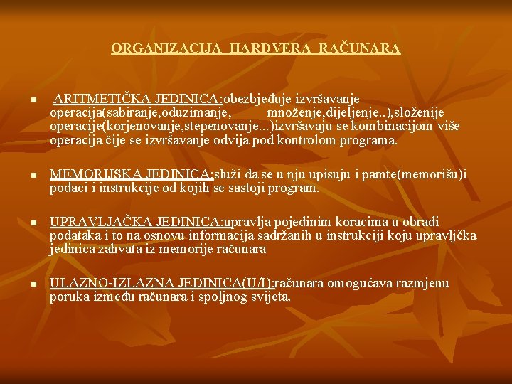 ORGANIZACIJA HARDVERA RAČUNARA n n ARITMETIČKA JEDINICA: obezbjeđuje izvršavanje operacija(sabiranje, oduzimanje, množenje, dijeljenje. .