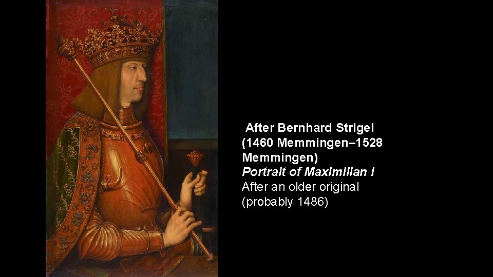 After Bernhard Strigel (1460 Memmingen– 1528 Memmingen) Portrait of Maximilian I After an older