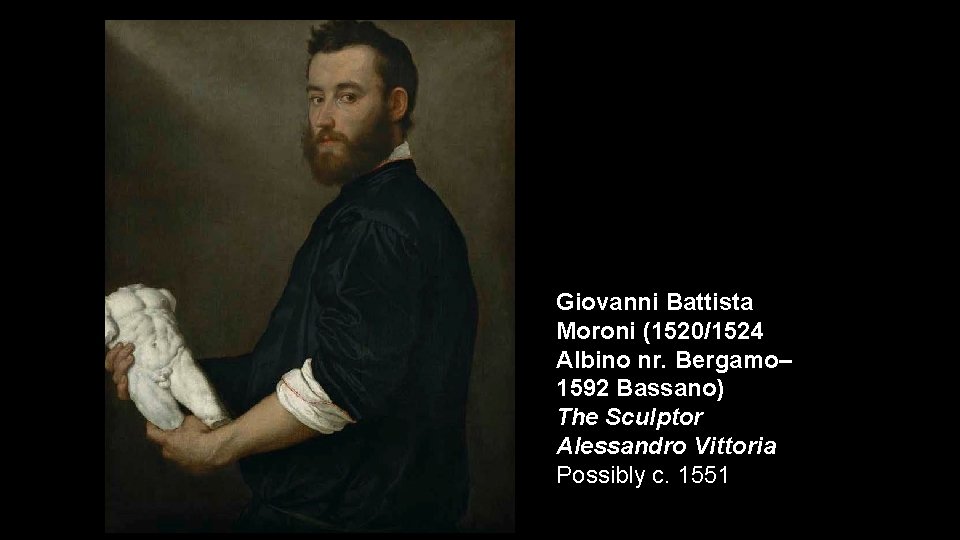 Giovanni Battista Moroni (1520/1524 Albino nr. Bergamo– 1592 Bassano) The Sculptor Alessandro Vittoria Possibly