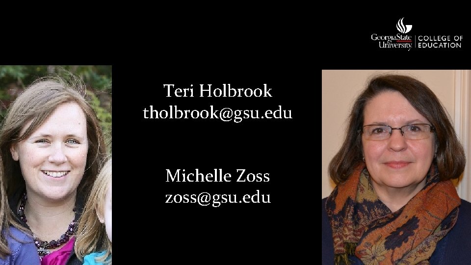 Teri Holbrook tholbrook@gsu. edu Michelle Zoss zoss@gsu. edu 