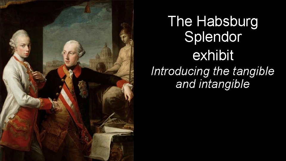 The Habsburg Splendor exhibit Introducing the tangible and intangible 