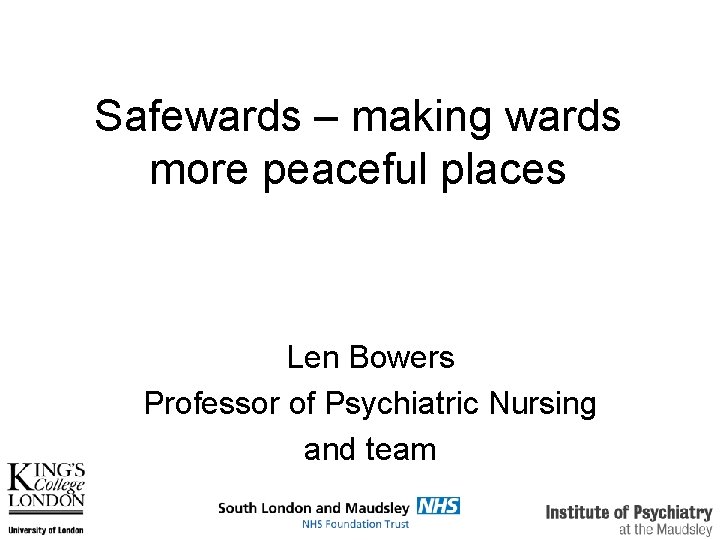 Safewards – making wards more peaceful places Len Bowers Professor of Psychiatric Nursing and