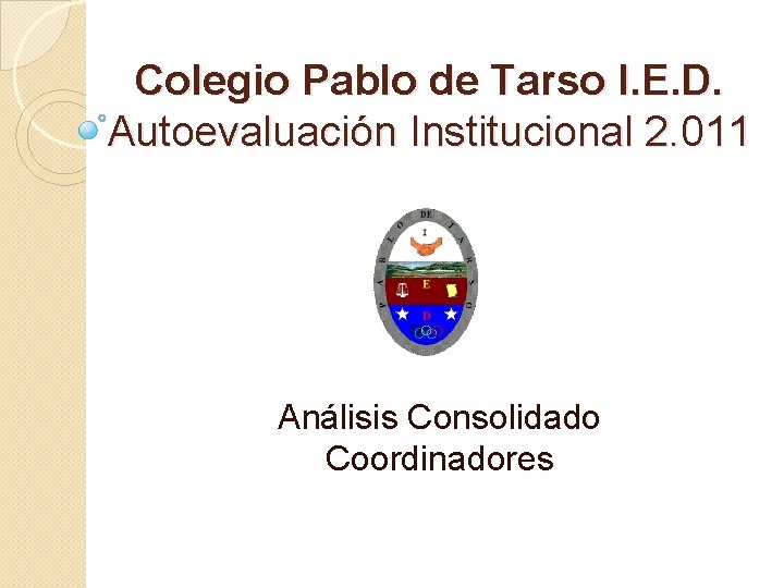 Colegio Pablo de Tarso I. E. D. Autoevaluación Institucional 2. 011 Análisis Consolidado Coordinadores