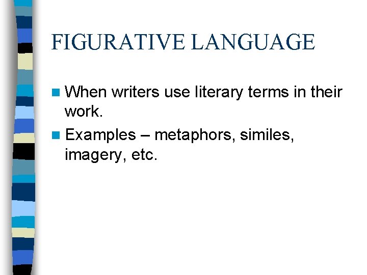 FIGURATIVE LANGUAGE n When writers use literary terms in their work. n Examples – FIGURATIVE LANGUAGE n When writers use literary terms in their work. n Examples –