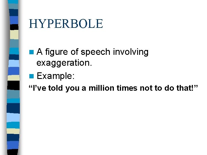 HYPERBOLE n. A figure of speech involving exaggeration. n Example: “I’ve told you a HYPERBOLE n. A figure of speech involving exaggeration. n Example: “I’ve told you a