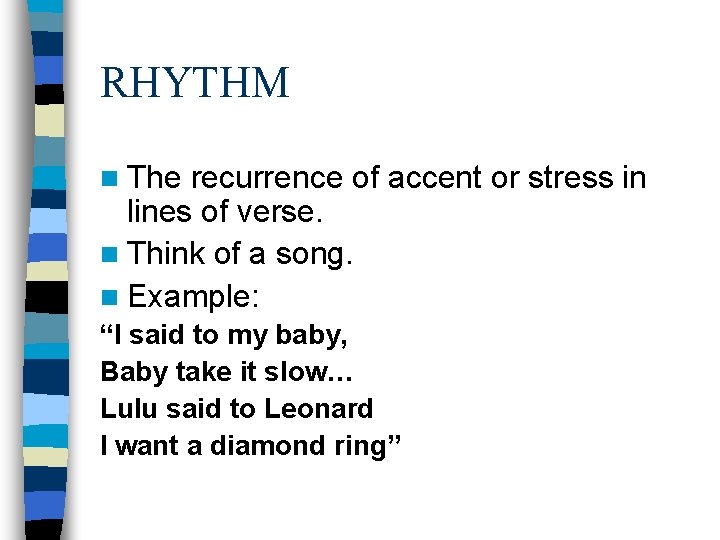 RHYTHM n The recurrence of accent or stress in lines of verse. n Think RHYTHM n The recurrence of accent or stress in lines of verse. n Think