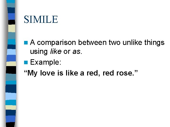 SIMILE n. A comparison between two unlike things using like or as. n Example: SIMILE n. A comparison between two unlike things using like or as. n Example: