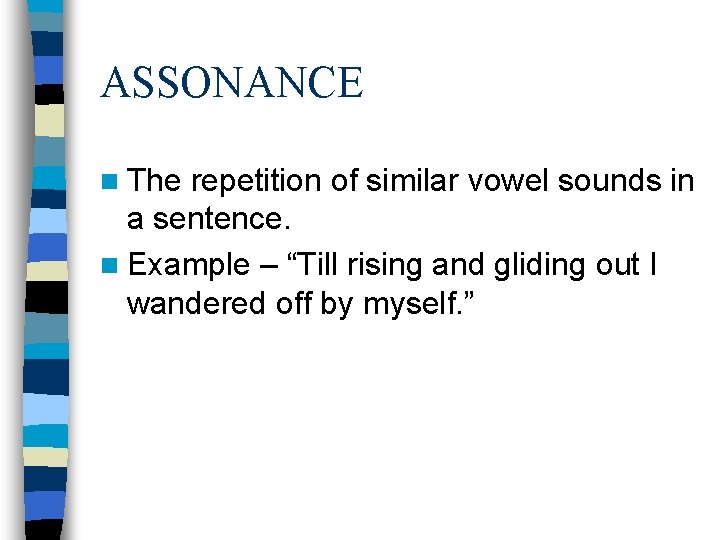 ASSONANCE n The repetition of similar vowel sounds in a sentence. n Example – ASSONANCE n The repetition of similar vowel sounds in a sentence. n Example –