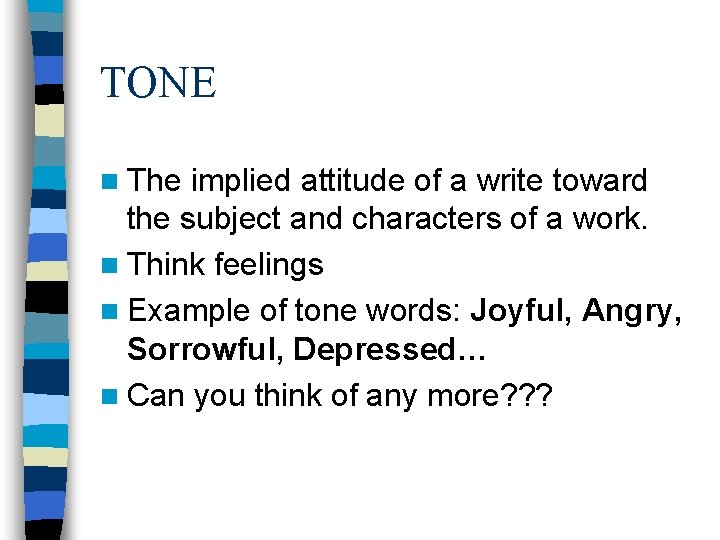 TONE n The implied attitude of a write toward the subject and characters of TONE n The implied attitude of a write toward the subject and characters of