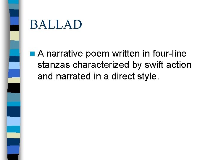 BALLAD n. A narrative poem written in four-line stanzas characterized by swift action and BALLAD n. A narrative poem written in four-line stanzas characterized by swift action and