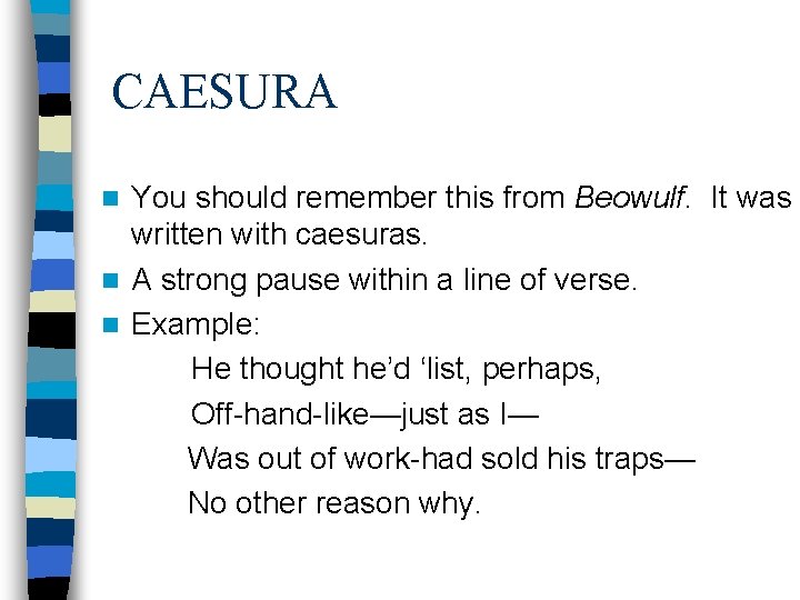 CAESURA You should remember this from Beowulf. It was written with caesuras. n A CAESURA You should remember this from Beowulf. It was written with caesuras. n A