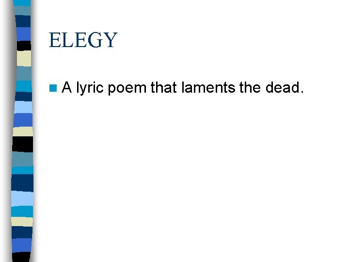 ELEGY n. A lyric poem that laments the dead. ELEGY n. A lyric poem that laments the dead.