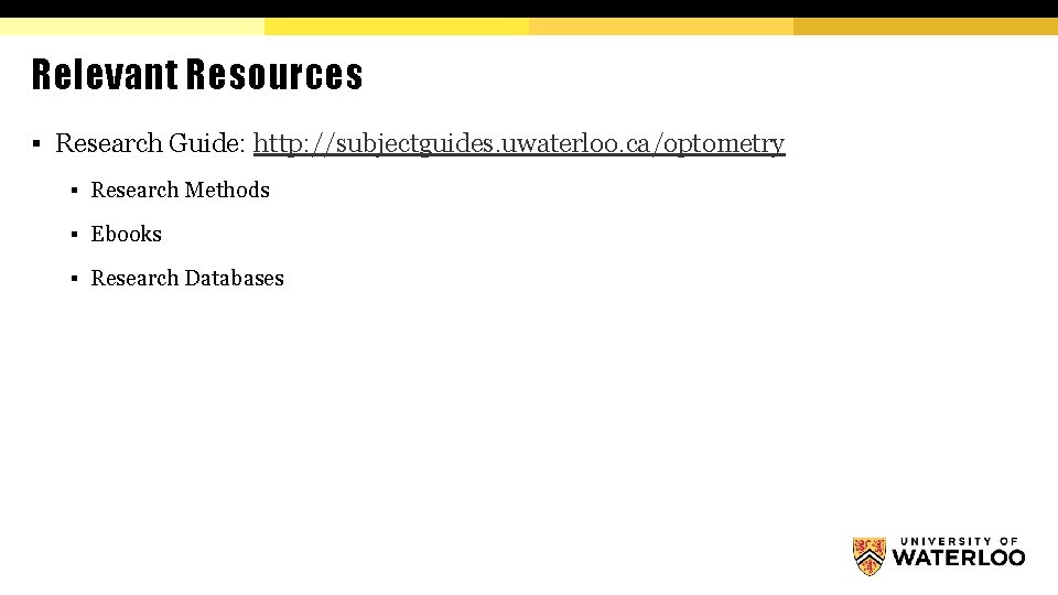 Relevant Resources § Research Guide: http: //subjectguides. uwaterloo. ca/optometry § Research Methods § Ebooks