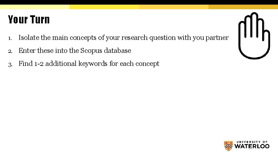 Your Turn 1. Isolate the main concepts of your research question with you partner