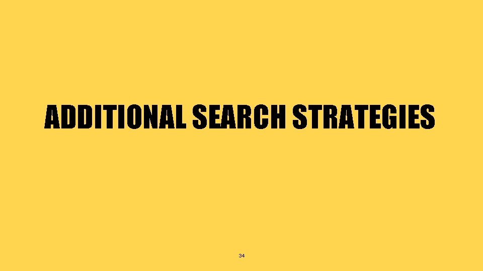 ADDITIONAL SEARCH STRATEGIES 34 