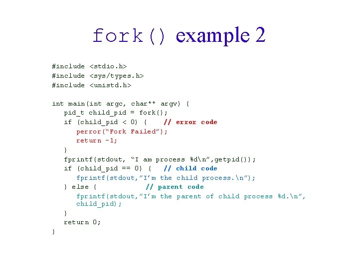 fork() example 2 #include <stdio. h> #include <sys/types. h> #include <unistd. h> int main(int