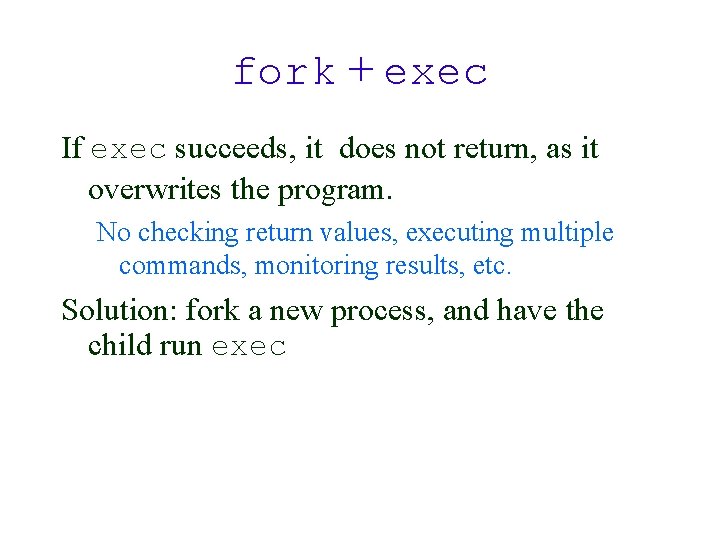 fork + exec If exec succeeds, it does not return, as it overwrites the