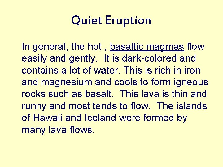 Quiet Eruption In general, the hot , basaltic magmas flow easily and gently. It