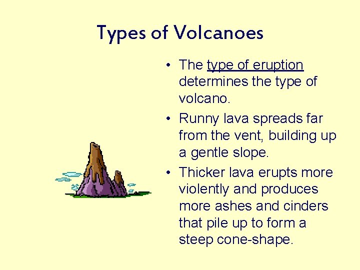 Types of Volcanoes • The type of eruption determines the type of volcano. •