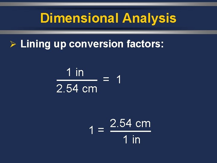 Dimensional Analysis Ø Lining up conversion factors: 1 in = 2. 54 cm =