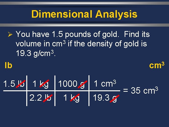 Dimensional Analysis Ø You have 1. 5 pounds of gold. Find its volume in