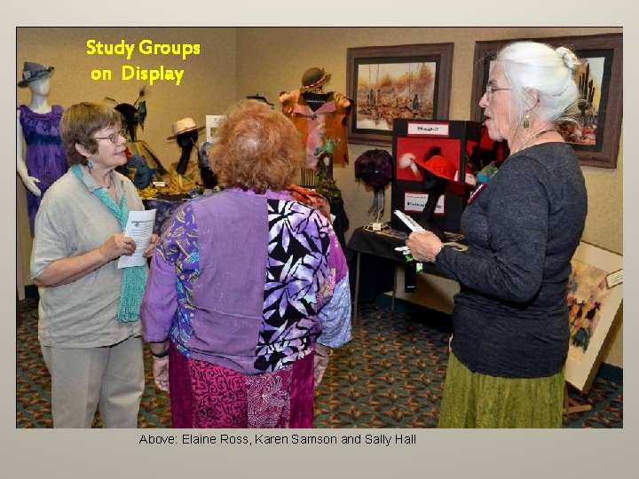 Study Groups on Display Above: Elaine Ross, Karen Samson and Sally Hall Study Groups on Display Above: Elaine Ross, Karen Samson and Sally Hall