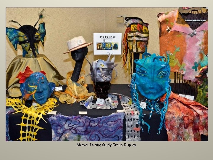 Above: Felting Study Group Display Above: Felting Study Group Display