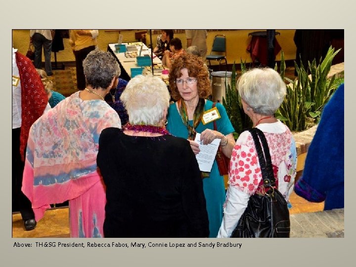 Above: TH&SG President, Rebecca Fabos, Mary, Connie Lopez and Sandy Bradbury Above: TH&SG President, Rebecca Fabos, Mary, Connie Lopez and Sandy Bradbury