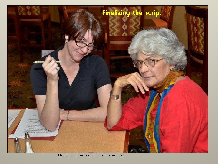 Finalizing the script Heather Ordover and Sarah Sammons 