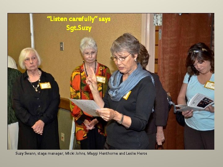 “Listen carefully” says Sgt. Suzy Swann, stage manager, Micki Johns, Maggi Henthorne and Leslie “Listen carefully” says Sgt. Suzy Swann, stage manager, Micki Johns, Maggi Henthorne and Leslie