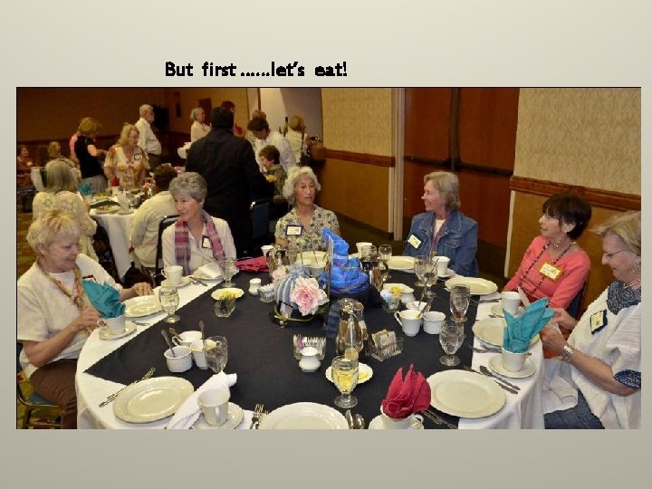 But first ……let’s eat! But first ……let’s eat!