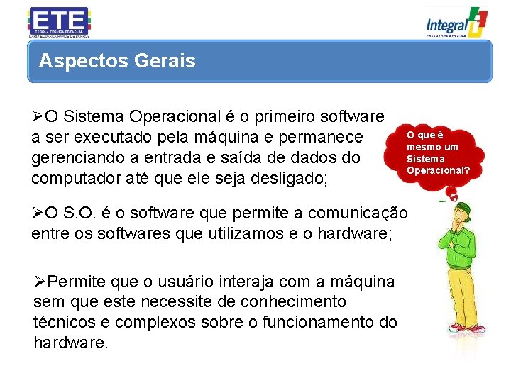Aspectos Gerais ØO Sistema Operacional é o primeiro software a ser executado pela máquina