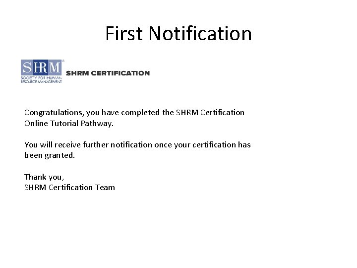 First Notification Congratulations, you have completed the SHRM Certification Online Tutorial Pathway. You will