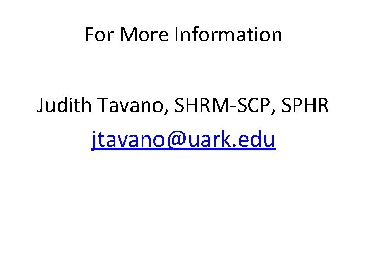For More Information Judith Tavano, SHRM-SCP, SPHR jtavano@uark. edu 