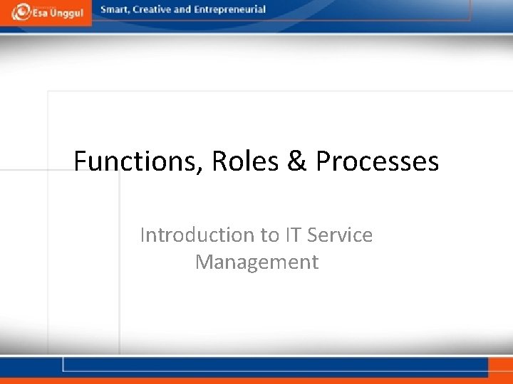 Functions, Roles & Processes Introduction to IT Service Management 