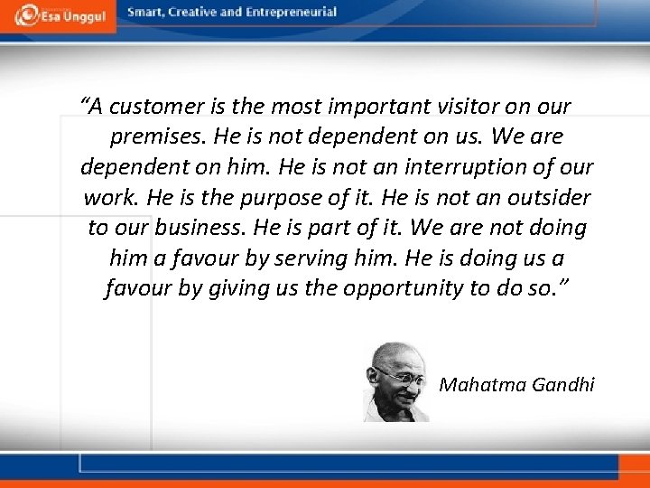 “A customer is the most important visitor on our premises. He is not dependent